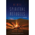 We Were Spiritual Refugees: A Story to Help You Believe in Church - Paperback