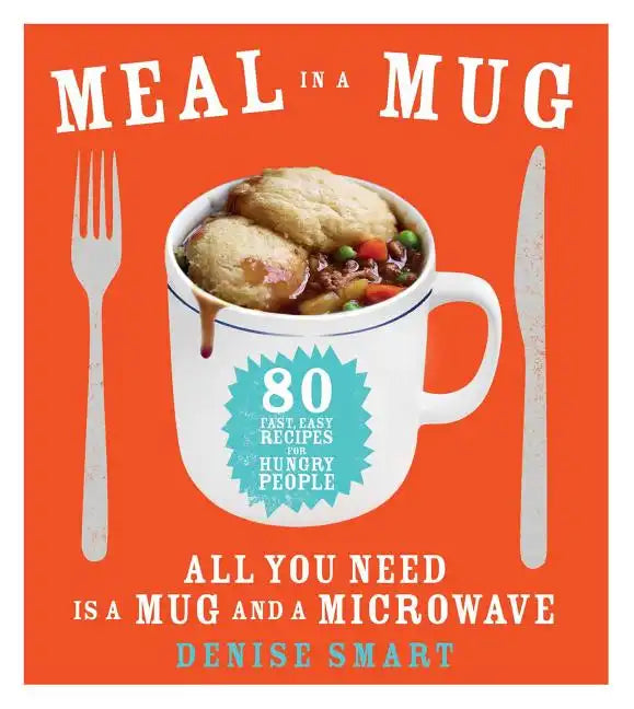 Meal in a Mug: 80 Fast, Easy Recipes for Hungry People--All You Need Is a Mug and a Microwave - Paperback