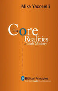 The Core Realities of Youth Ministry: Nine Biblical Principles That Mark Healthy Youth Ministries - Paperback