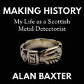 Making History: My Life as a Scottish Metal Detectorist - Paperback