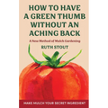 How to have a green thumb without an aching back: A new method of mulch gardening - Hardcover