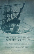 The Greatest Show in the Arctic, Volume 82: The American Exploration of Franz Josef Land, 1898-1905 - Hardcover