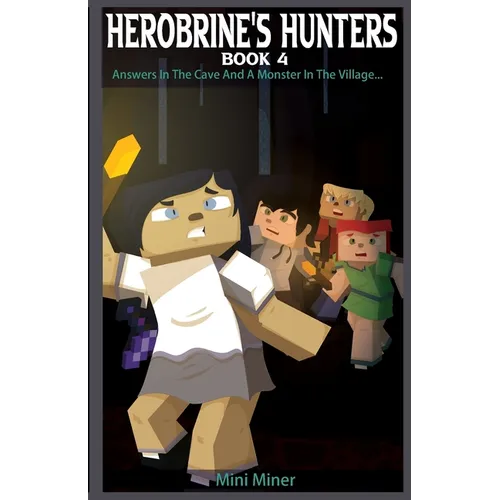 Herobrine's Hunters Book 4: Answers In The Cave And A Monster In The Village... - Paperback