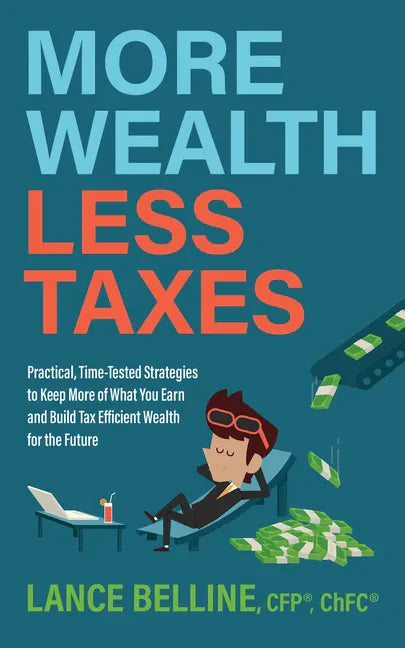 More Wealth, Less Taxes: Practical, Time-Tested Strategies to Keep More of What Your Earn and Build Tax Efficient Wealth for the Future - Paperback