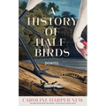 A History of Half-Birds: Poems - Paperback