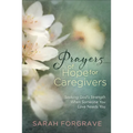 Prayers of Hope for Caregivers: Seeking God's Strength When Someone You Love Needs You - Hardcover