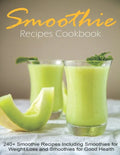 Smoothie Recipes Cookbook: 240+ Smoothie Recipes Including Smoothies for Weight Loss and Smoothies for Good Health - Paperback