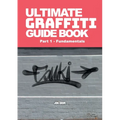 Ultimate Graffiti Guide Book Part 1 - Fundamentals: Part 1: Fundamentals - Paperback