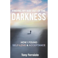 Finding My Way Out Of The Darkness: How I Found Self-Love & Acceptance - Paperback