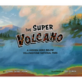 The Super Volcano: A Hidden Hero Below Yellowstone National Park - Hardcover