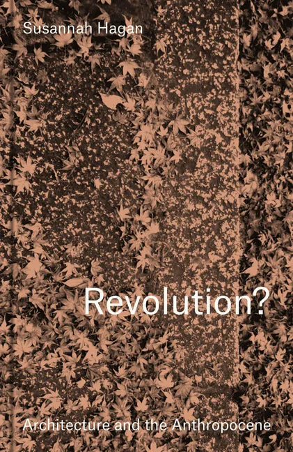 Revolution? Architecture and the Anthropocene - Hardcover