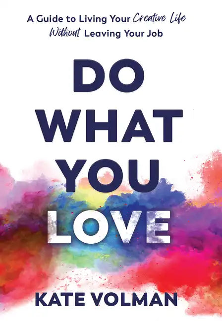 Do What You Love: A Guide to Living Your Creative Life Without Leaving Your Job - Hardcover