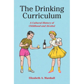 The Drinking Curriculum: A Cultural History of Childhood and Alcohol - Paperback