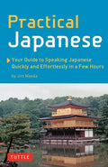 Practical Japanese: Your Guide to Speaking Japanese Quickly and Effortlessly in a Few Hours (Japanese Phrasebook) - Paperback
