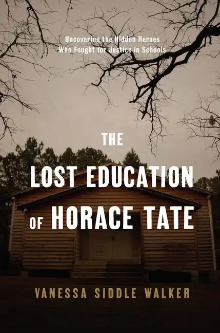 The Lost Education of Horace Tate: Uncovering the Hidden Heroes Who Fought for Justice in Schools - Hardcover