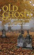 Old Ghosts of New England: A Traveler's Guide to the Spookiest Sites in the Northeast - Paperback