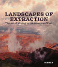 Landscapes of Extraction: The Art of Mining in the American West - Hardcover