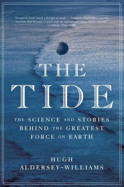 Tide: The Science and Stories Behind the Greatest Force on Earth - Paperback