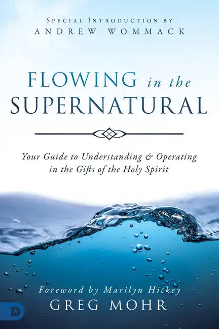 Flowing in the Supernatural: Your Guide to Understanding and Operating in the Gifts of the Holy Spirit - Paperback