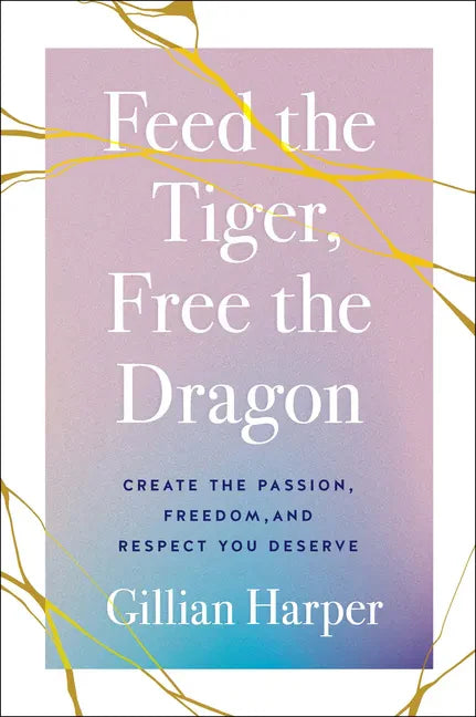 Feed the Tiger, Free the Dragon: Create the Passion, Freedom, and Respect You Deserve - Hardcover