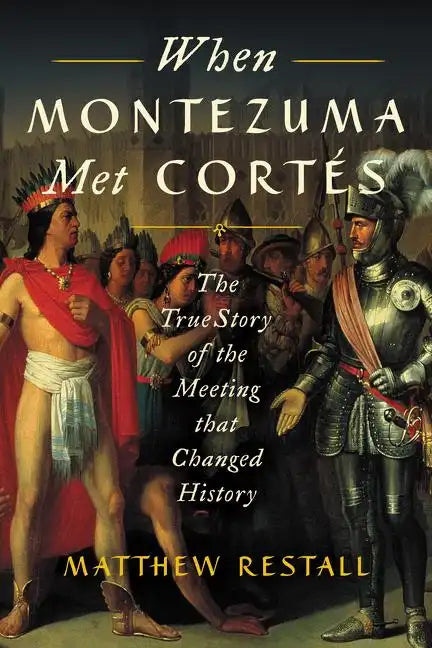 When Montezuma Met Cortés: The True Story of the Meeting That Changed History - Paperback