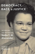 Democracy, Race, and Justice: The Speeches and Writings of Sadie T. M. Alexander - Hardcover