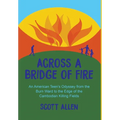 Across a Bridge of Fire: An American Teen's Odyssey from the Burn Ward to the Edge of the Cambodian Killing Fields - Hardcover