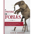 A Prueba de Fobias: Cómo vencer el miedo, desde las fobias más comunes hasta las más extrañas. Controlar la ansiedad y ataques de pánico. - Paperback