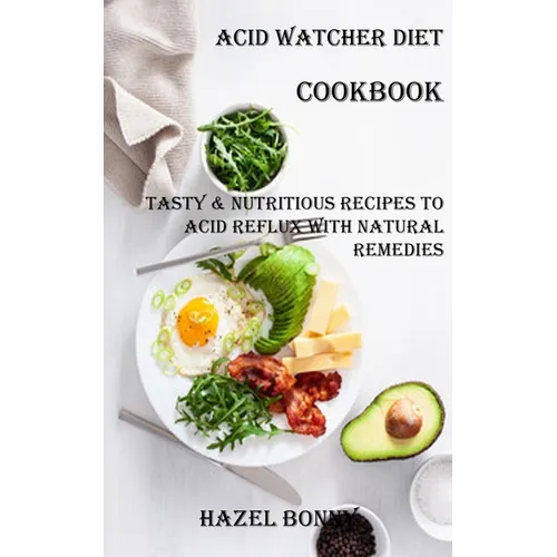Acid Watcher Diet Cookbook: Tasty & Nutritious Recipes to Acid Reflux With Natural Remedies - Paperback