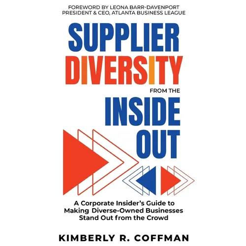 Supplier Diversity from the Inside Out: A Corporate Insider's Guide to Making Diverse-Owned Businesses Stand Out from the Crowd - Paperback