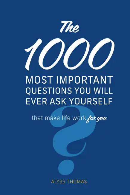 The 1,000 Most Important Questions You Will Ever Ask Yourself: That Make Life Work for You - Hardcover