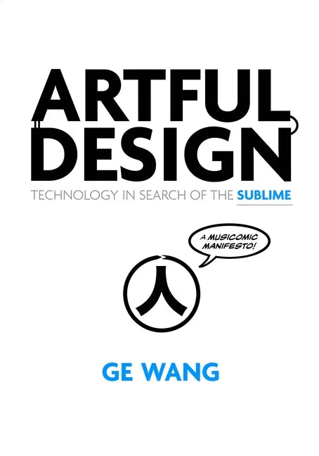 Artful Design: Technology in Search of the Sublime, a Musicomic Manifesto - Paperback
