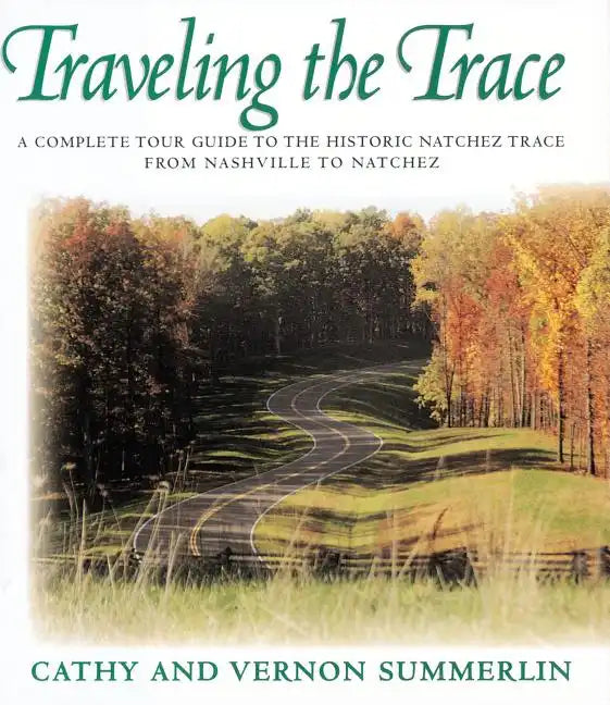 Traveling the Trace: A Complete Tour Guide to the Historic Natchez Trace from Nashville to Natchez - Paperback