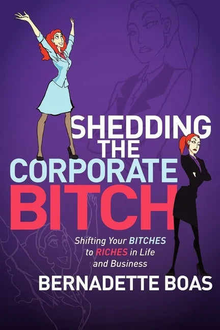 Shedding the Corporate Bitch: Shifting Your Bitches to Riches in Life and Business - Paperback