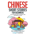 Chinese Short Stories for Beginners: 20 Captivating Short Stories to Learn Chinese & Grow Your Vocabulary the Fun Way! - Paperback