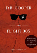 D. B. Cooper and Flight 305: Reexamining the Hijacking and Disappearance - Hardcover