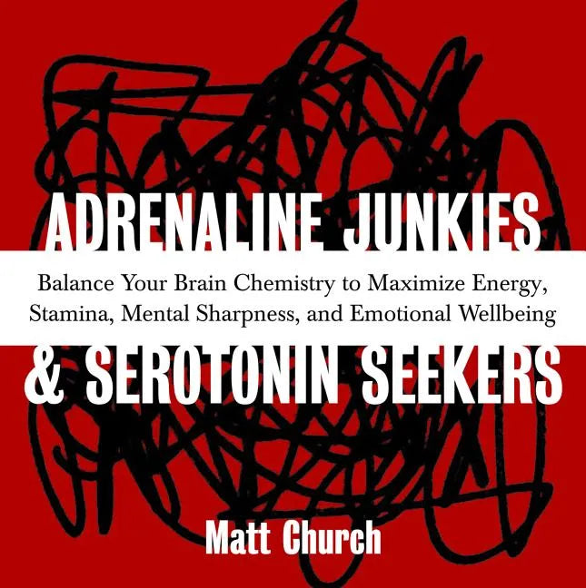 Adrenaline Junkies and Serotonin Seekers: Balance Your Brain Chemistry to Maximize Energy, Stamina, Mental Sharpness, and Emotional Well-Being - Paperback
