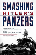 Smashing Hitler's Panzers: The Defeat of the Hitler Youth Panzer Division in the Battle of the Bulge - Hardcover