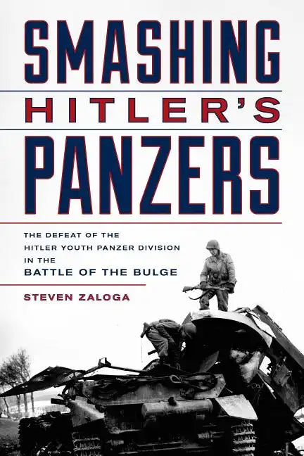Smashing Hitler's Panzers: The Defeat of the Hitler Youth Panzer Division in the Battle of the Bulge - Hardcover
