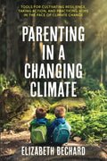 Parenting in a Changing Climate: Tools for Cultivating Resilience, Taking Action, and Practicing Hope in the Face of Climate Change - Paperback