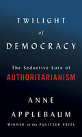 Twilight of Democracy: The Seductive Lure of Authoritarianism - Hardcover