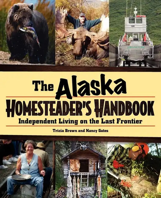 Alaska Homesteader's Handbook: Independent Living on the Last Frontier - Hardcover
