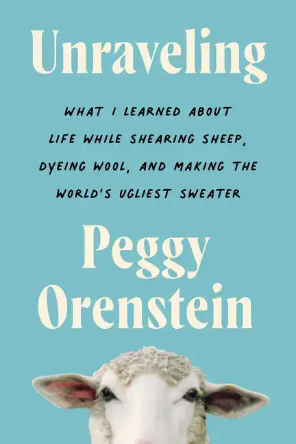 Unraveling: What I Learned about Life While Shearing Sheep, Dyeing Wool, and Making the World's Ugliest Sweater - Hardcover