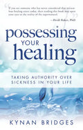 Possessing Your Healing: Taking Authority Over Sickness in Your Life - Paperback