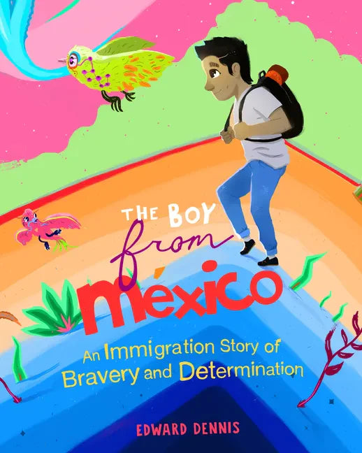 The Boy from Mexico: An Immigration Story of Bravery and Determination (Based on a True Story) (Ages 5-8) - Paperback