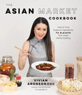 The Asian Market Cookbook: How to Find Superior Ingredients to Elevate Your Asian Home Cooking - Paperback
