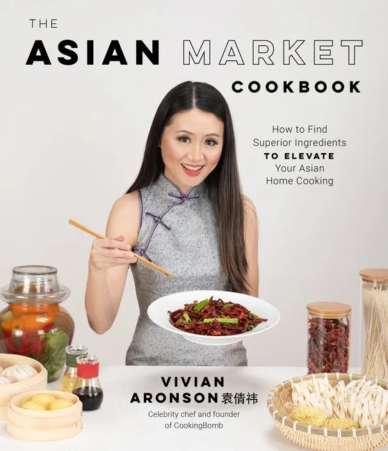 The Asian Market Cookbook: How to Find Superior Ingredients to Elevate Your Asian Home Cooking - Paperback