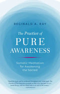 The Practice of Pure Awareness: Somatic Meditation for Awakening the Sacred - Paperback