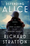 Defending Alice: A Novel of Love and Race in the Roaring Twenties - Hardcover