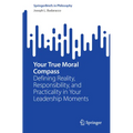 Your True Moral Compass: Defining Reality, Responsibility, and Practicality in Your Leadership Moments - Paperback